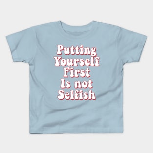 Putting yourself first is not selfish Kids T-Shirt